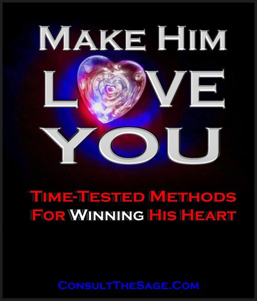 Cover of the book How To Make Him Love You: Time-Tested Methods for Winning His Heart by ConsultTheSage.Com, ConsultTheSage.Com