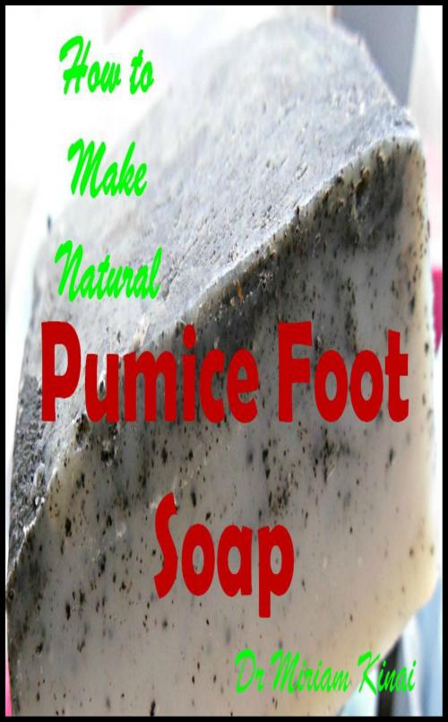 Cover of the book How to Make Natural Pumice Foot Soap by Miriam Kinai, Miriam Kinai