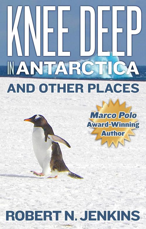 Cover of the book Knee Deep in Antarctica... And Other Places by Robert N. Jenkins, Robert N. Jenkins