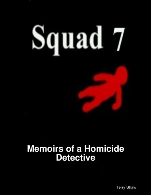 Cover of the book Squad 7 : Memoirs of a Homicide Detective by Terry Shaw, Lulu.com