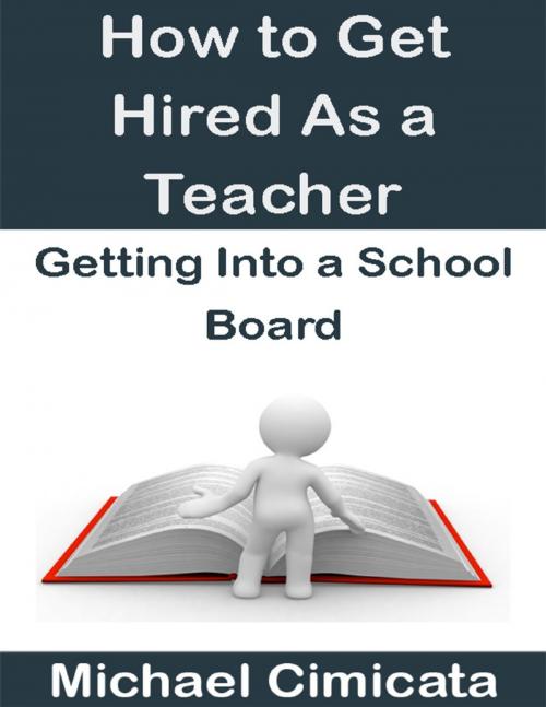 Cover of the book How to Get Hired As a Teacher: Getting Into a School Board by Michael Cimicata, Lulu.com