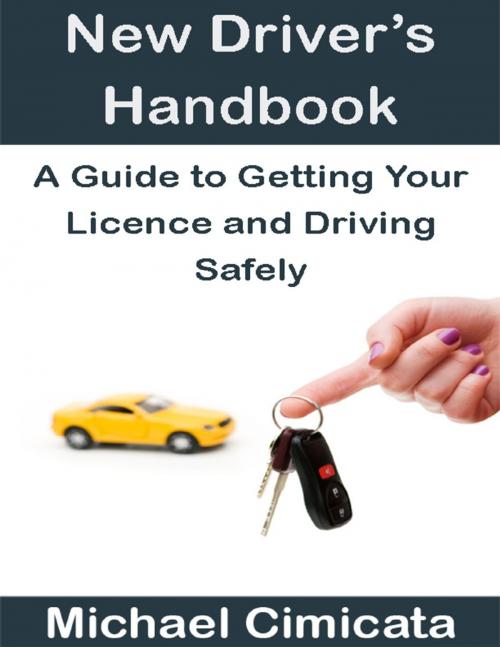 Cover of the book New Driver’s Handbook: A Guide to Getting Your Licence and Driving Safely by Michael Cimicata, Lulu.com