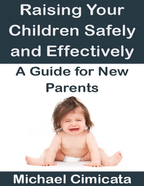 Cover of the book Raising Your Children Safely and Effectively: A Guide for New Parents by Michael Cimicata, Lulu.com