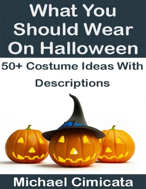 Cover of the book What You Should Wear On Halloween: 50+ Ideas With Descriptions by Michael Cimicata, Lulu.com
