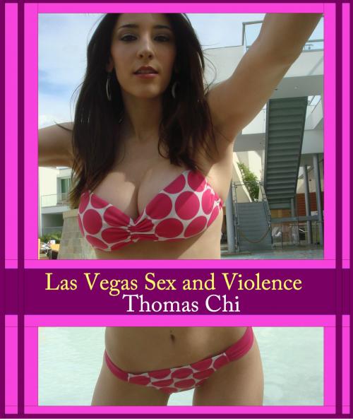 Cover of the book Las Vegas Sex and Violence by Thomas Chi, Thomas Chi