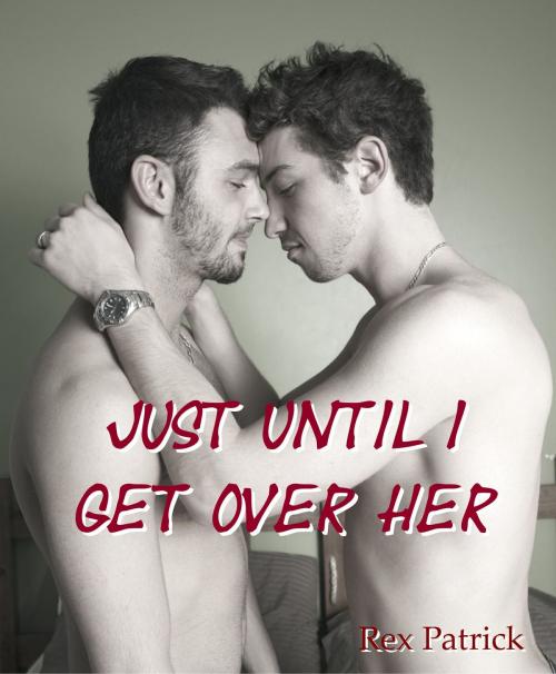 Cover of the book Just Until I Get Over Her by Rex Patrick, Rex Patrick