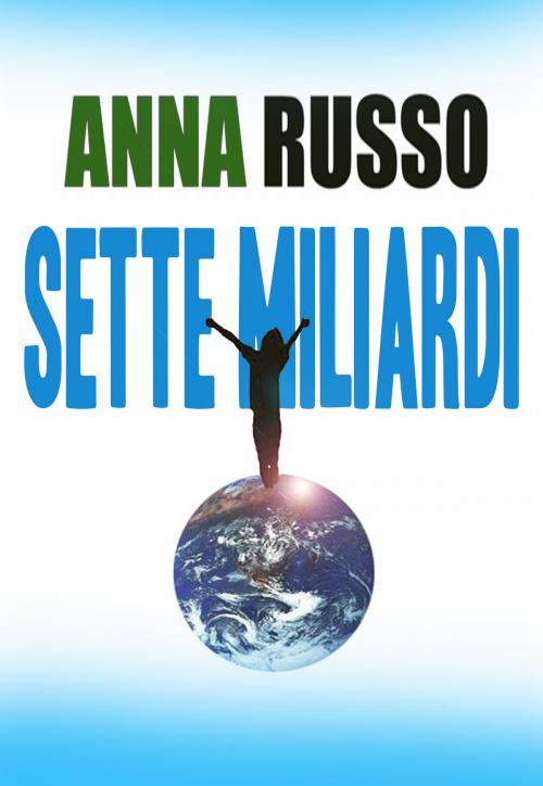 Cover of the book Sette Miliardi by Anna Russo, Anna Russo