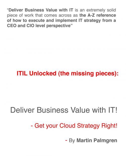 Cover of the book ITIL Unlocked (The Missing Pieces): Deliver Business Value With IT! - Get Your Cloud Strategy Right! by Martin Palmgren, Martin Palmgren
