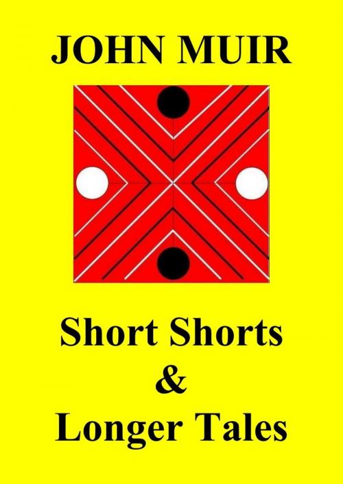 Cover of the book Short Shorts & Longer Tales by John Muir, John Muir