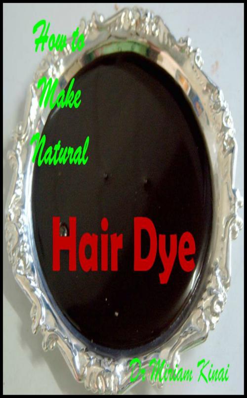Cover of the book How to Make Natural Hair Dye by Miriam Kinai, Miriam Kinai