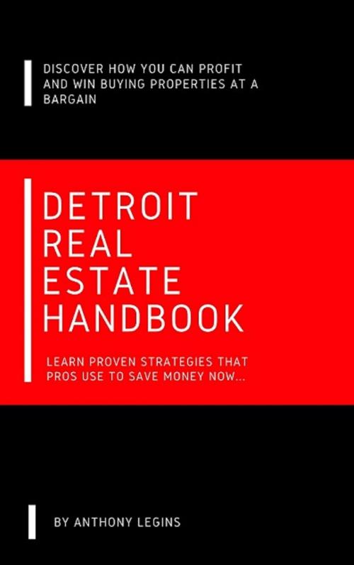 Cover of the book Detroit Real Estate Handbook: Discover How To Profit and Win Buying Properties At A Bargain by Anthony Legins, Anthony Legins