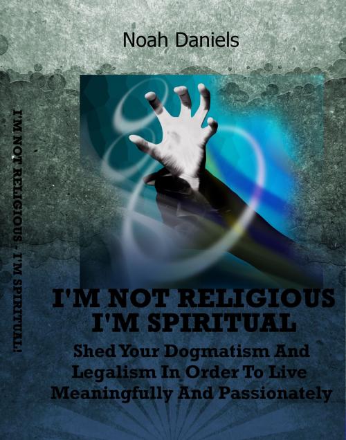 Cover of the book I'm Not Religious - I'm Spiritual! by Noah Daniels, wolfmedia2000