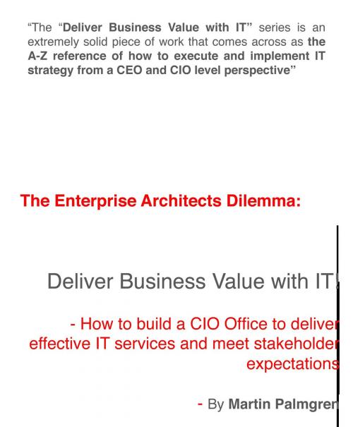 Cover of the book The enterprise architects Dilemma: Deliver business value with IT! – How to build a CIO office to deliver effective IT services and meet stakeholder expectations by Martin Palmgren, Martin Palmgren