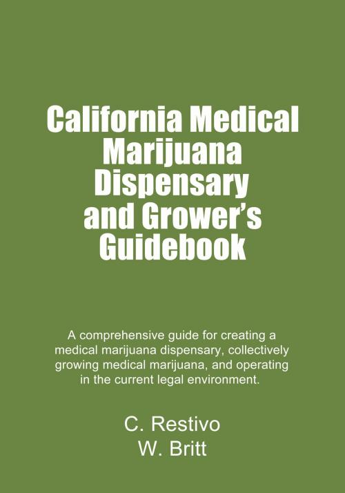 Cover of the book California Medical Marijuana Dispensary and Growers’ Guidebook by Charles Restivo, Charles Restivo