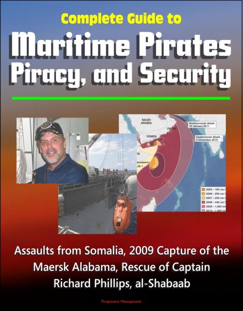 Cover of the book Complete Guide to Maritime Pirates, Piracy, and Security, Assaults from Somalia, 2009 Capture of the Maersk Alabama, Rescue of Captain Richard Phillips, al-Shabaab by Progressive Management, Progressive Management