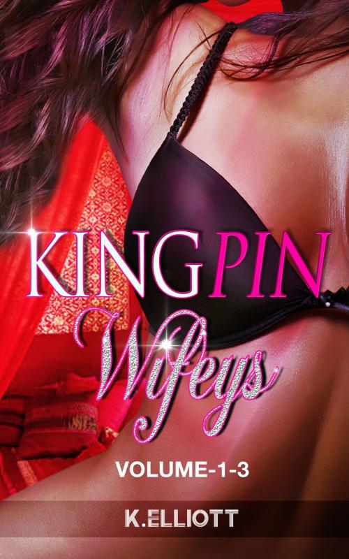 Cover of the book Kingpin Wifeys Volume -1-3 by K Elliott, K Elliott