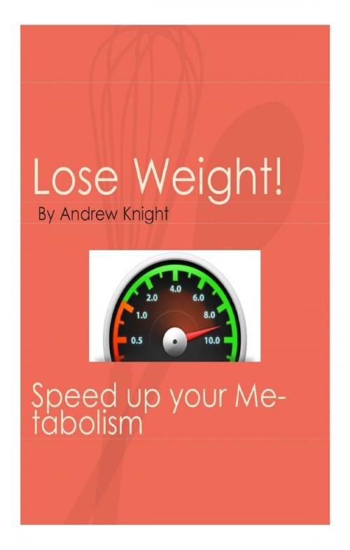 Cover of the book Lose Weight: Speed Up Your Metabolism by Andrew Knight, UK Independent Publishers