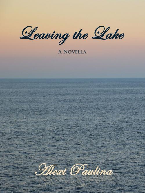 Cover of the book Leaving the Lake by Alexi Paulina, Alexi Paulina