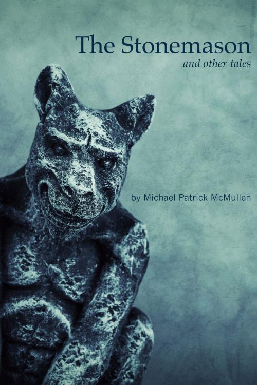 Cover of the book The Stonemason and Other Tales by Michael Patrick McMullen, Michael Patrick McMullen