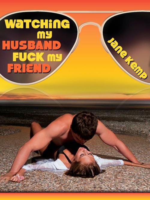 Cover of the book Watching My Husband Fuck My Friend (My Wife’s Secret Desires Episode No. 6) by Jane Kemp, Naughty Daydreams Press