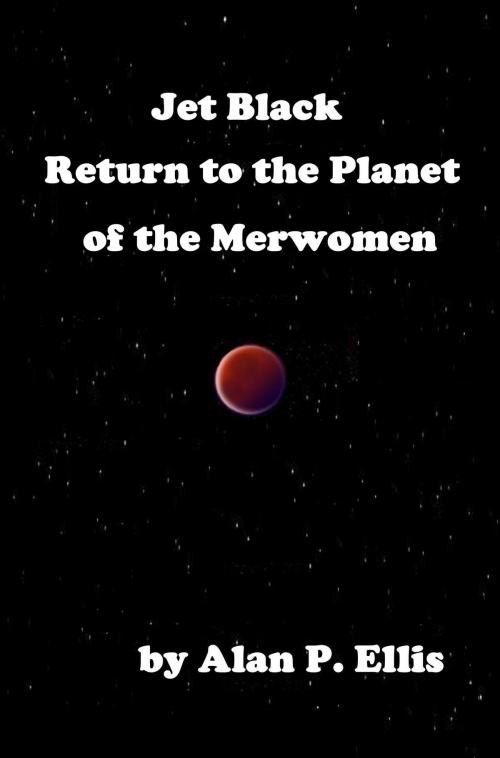 Cover of the book Jet Black: Return to the Planet of the Merwomen #15 by Alan P. Ellis, Caelin Day