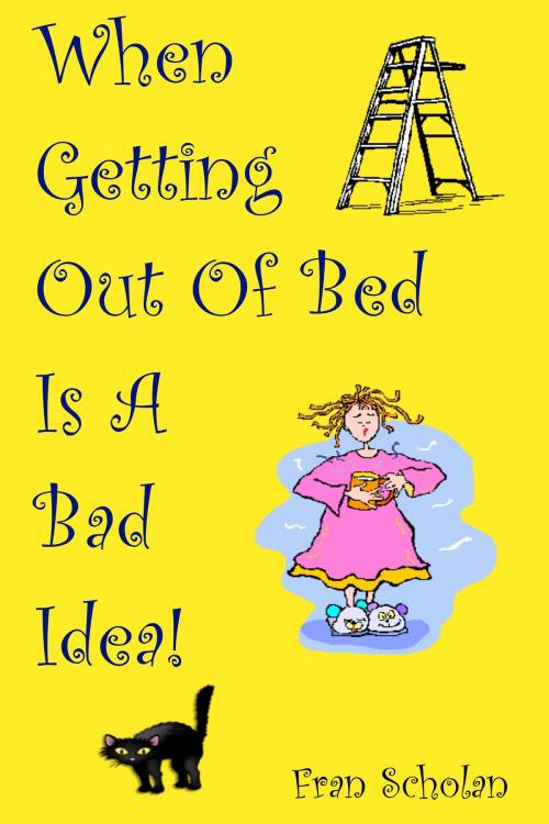 Cover of the book When Getting Out Of Bed Is A Bad Idea by Fran Scholan, Fran Scholan