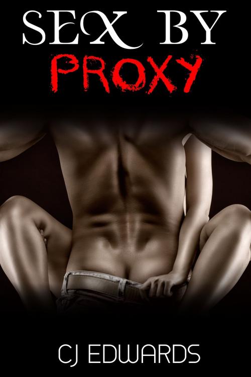 Cover of the book Sex By Proxy by CJ Edwards, Erotic Dreams