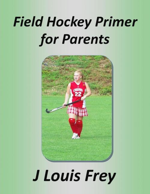Cover of the book Field Hockey Primer for Parents by J Louis Frey, J Louis Frey