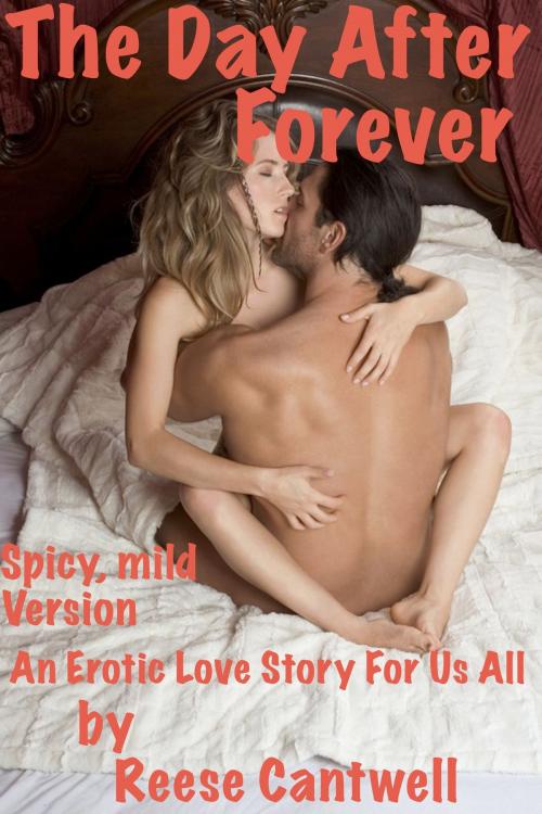 Cover of the book The Day After Forever: An Erotic Love Story for Us All (Heat level: spicy, mild) by Reese Cantwell, Reese Cantwell