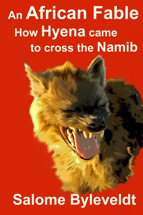 Cover of the book An African Fable: How Hyena Came To Cross The Namib (Book #3, African Fable Series) by Salome Byleveldt, Salome Byleveldt