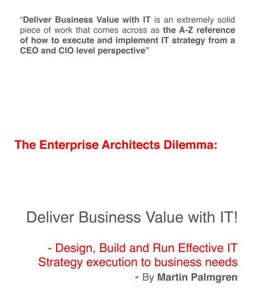 Cover of the book The Enterprise Architects Dilemma: Deliver Business Value with IT! - Design, Build and Run Effective IT Strategy execution to business needs by Martin Palmgren, Martin Palmgren