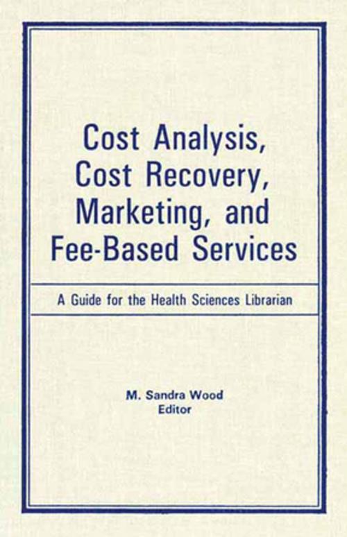Cover of the book Cost Analysis, Cost Recovery, Marketing and Fee-Based Services by M Sandra Wood, Taylor and Francis