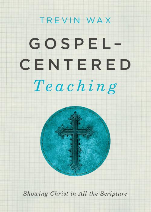 Cover of the book Gospel-Centered Teaching by Trevin Wax, B&H Publishing Group