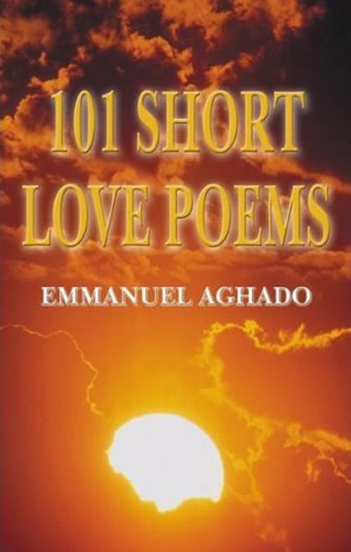 Cover of the book 101 Short Love Poems (Revised Edition) by Emmanuel Aghado, Emmanuel Aghado