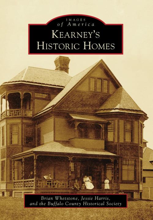 Cover of the book Kearney's Historic Homes by Brian Whetstone, Jessie Harris, Buffalo County Historical Society, Arcadia Publishing Inc.