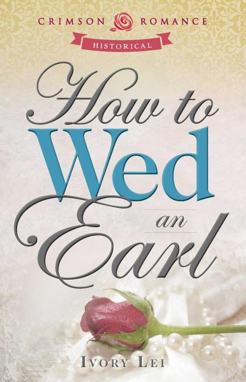 Cover of the book How to Wed an Earl by Ivory Lei, Crimson Romance