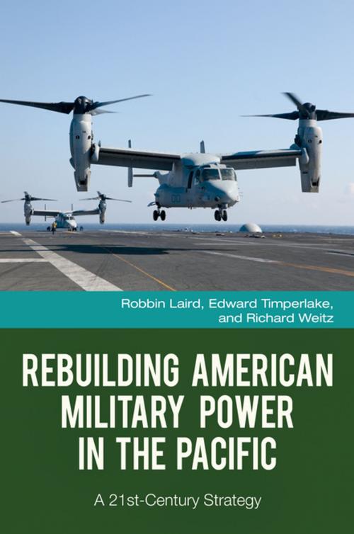 Cover of the book Rebuilding American Military Power in the Pacific: A 21st-Century Strategy by Robbin F. Laird, Edward Timperlake, Richard Weitz, ABC-CLIO
