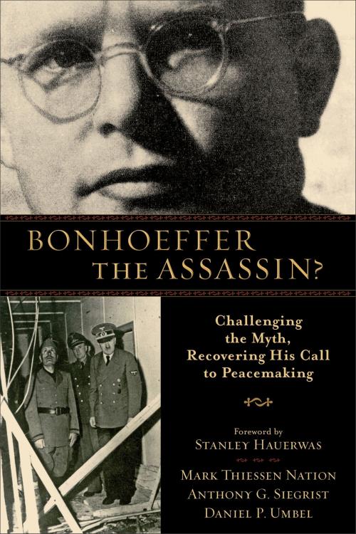 Cover of the book Bonhoeffer the Assassin? by Mark Thiessen Nation, Anthony G. Siegrist, Daniel P. Umbel, Baker Publishing Group