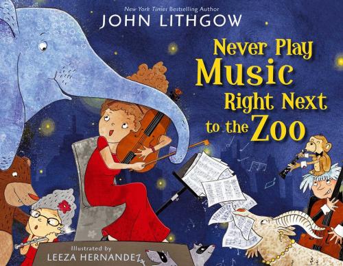 Cover of the book Never Play Music Right Next to the Zoo by John Lithgow, Simon & Schuster Books for Young Readers