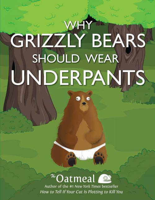 Cover of the book Why Grizzly Bears Should Wear Underpants by Oatmeal, The, Inman, Matthew, Andrews McMeel Publishing, LLC