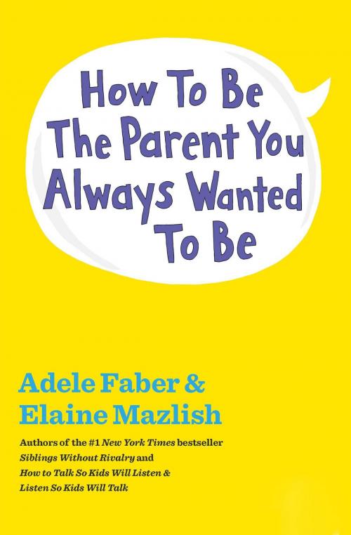 Cover of the book How to Be the Parent You Always Wanted to Be by Adele Faber, Elaine Mazlish, Scribner