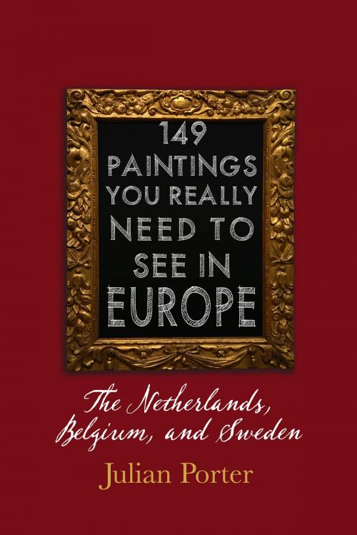 Cover of the book 149 Paintings You Really Should See in Europe — The Netherlands, Belgium, and Sweden by Julian Porter, Dundurn