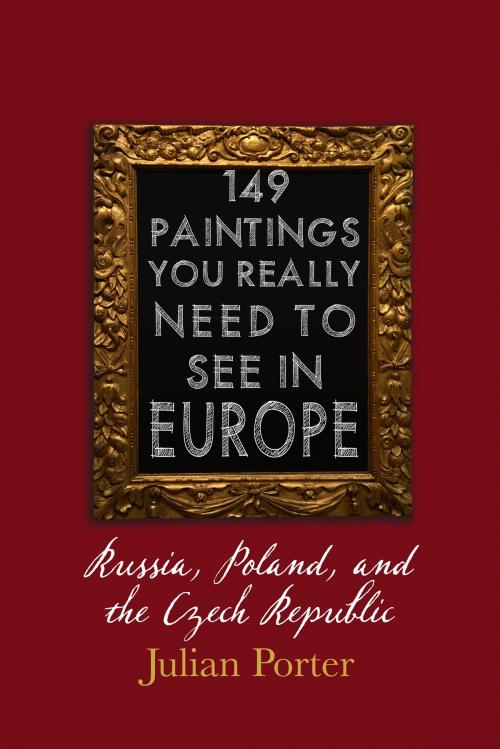 Cover of the book 149 Paintings You Really Should See in Europe — Russia, Poland, and the Czech Republic by Julian Porter, Dundurn