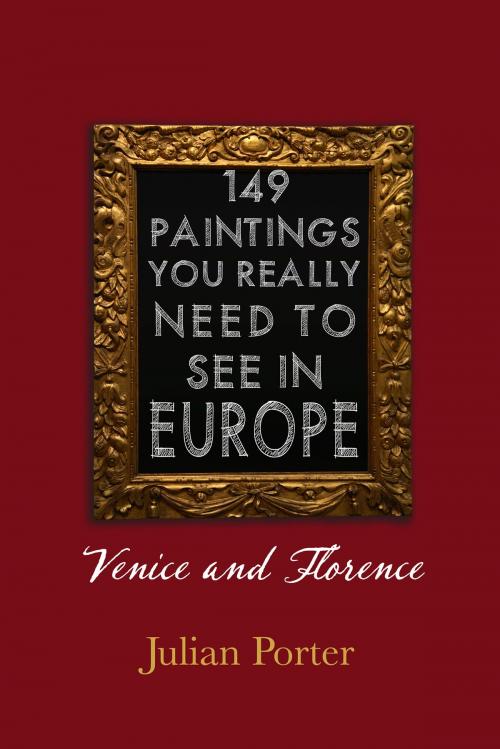 Cover of the book 149 Paintings You Really Should See in Europe — Venice and Florence by Julian Porter, Dundurn