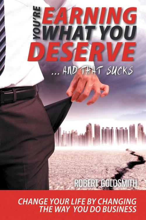 Cover of the book YOU'RE EARNING WHAT YOU DESERVE … And That Sucks by Robert Goldsmith, FriesenPress