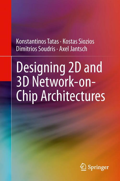 Cover of the book Designing 2D and 3D Network-on-Chip Architectures by Konstantinos Tatas, Kostas Siozios, Dimitrios Soudris, Axel Jantsch, Springer New York