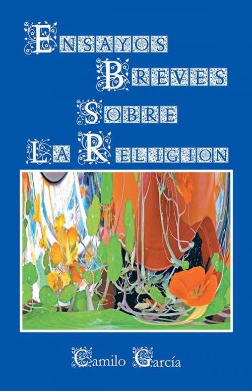 Cover of the book Ensayos Breves Sobre La Religión by Camilo García, Palibrio