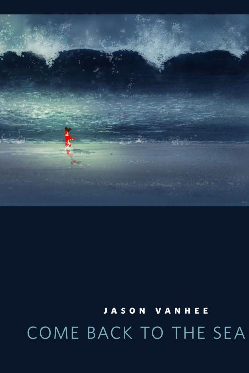 Cover of the book Come Back to the Sea by Jason Vanhee, Tom Doherty Associates
