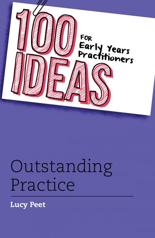 Cover of the book 100 Ideas for Early Years Practitioners: Outstanding Practice by Lucy Peet, Bloomsbury Publishing