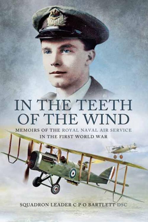 Cover of the book In the Teeth of the Wind by Squadron Leader C P O Bartlette DSC, Pen and Sword